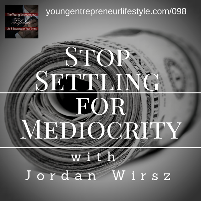 98: Stop Settling for Mediocrity | An Interview with Jordan Wirsz