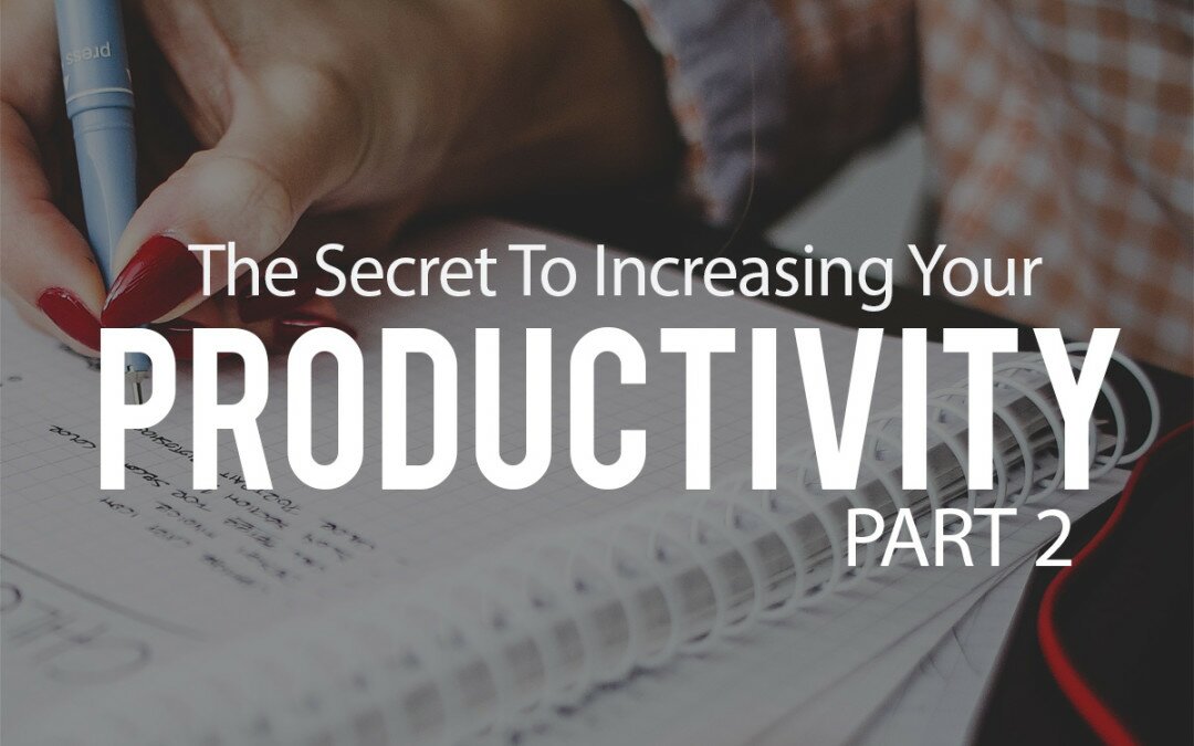 The Secret to Increasing Your Productivity: Part 2