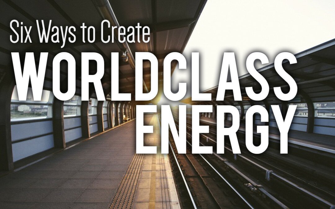 Six Ways to Create World Class Energy