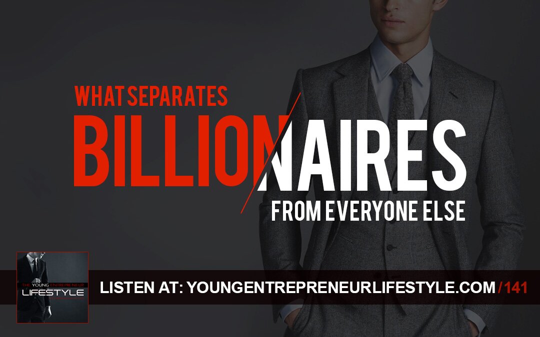 What Separates Billionaires From Everyone Else