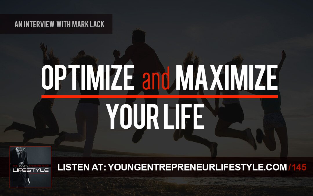 Optimize and Maximize Your Life